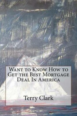 Cover of Want to Know How to Get the Best Mortgage Deal in America