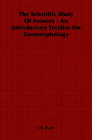 Cover of The Scientific Study Of Scenery - An Introductory Treatise On Geomorphology
