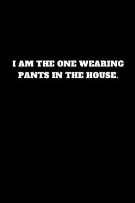 Book cover for I Am the One Wearing Pants in the House.