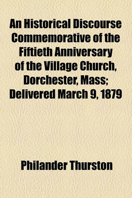 Book cover for An Historical Discourse Commemorative of the Fiftieth Anniversary of the Village Church, Dorchester, Mass; Delivered March 9, 1879