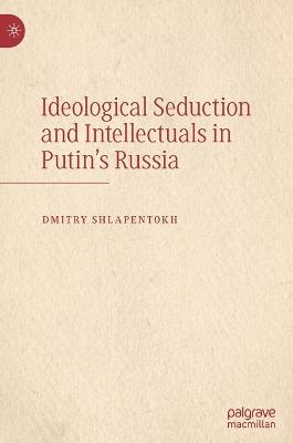 Book cover for Ideological Seduction and Intellectuals in Putin's Russia