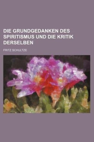 Cover of Die Grundgedanken Des Spiritismus Und Die Kritik Derselben
