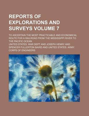 Book cover for Reports of Explorations and Surveys Volume 7; To Ascertain the Most Practicable and Economical Route for a Railroad from the Mississippi River to the Pacific Ocean