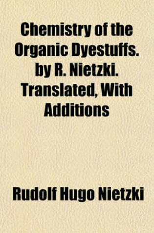 Cover of Chemistry of the Organic Dyestuffs. by R. Nietzki. Translated, with Additions