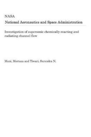 Cover of Investigation of Supersonic Chemically Reacting and Radiating Channel Flow