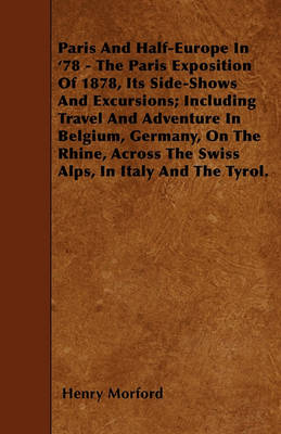 Book cover for Paris And Half-Europe In '78 - The Paris Exposition Of 1878, Its Side-Shows And Excursions; Including Travel And Adventure In Belgium, Germany, On The Rhine, Across The Swiss Alps, In Italy And The Tyrol.