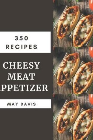 Cover of 350 Cheesy Meat Appetizer Recipes