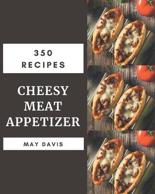 Book cover for 350 Cheesy Meat Appetizer Recipes