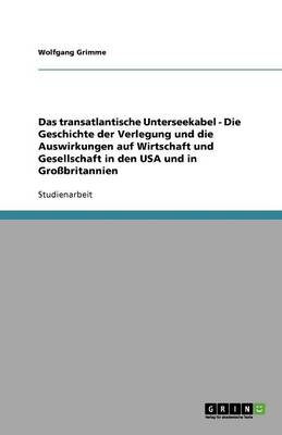 Book cover for Das transatlantische Unterseekabel - Die Geschichte der Verlegung und die Auswirkungen auf Wirtschaft und Gesellschaft in den USA und in Grossbritannien