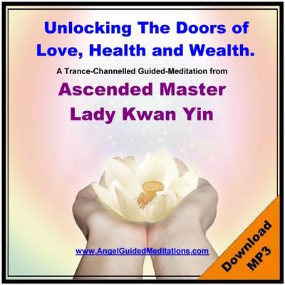 Book cover for Unlocking the Doors of Love Health and Wealth - Lady Kwan Yin - Guided Meditation