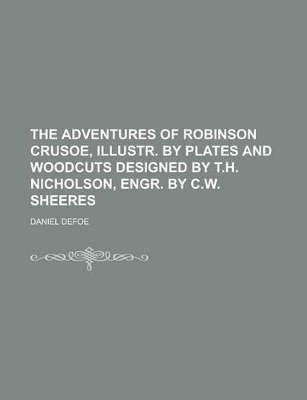 Book cover for The Adventures of Robinson Crusoe, Illustr. by Plates and Woodcuts Designed by T.H. Nicholson, Engr. by C.W. Sheeres