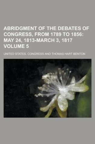 Cover of Abridgment of the Debates of Congress, from 1789 to 1856 Volume 5