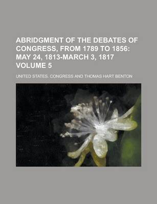 Book cover for Abridgment of the Debates of Congress, from 1789 to 1856 Volume 5