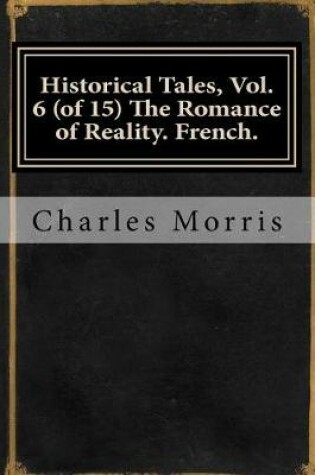 Cover of Historical Tales, Vol. 6 (of 15) the Romance of Reality. French.