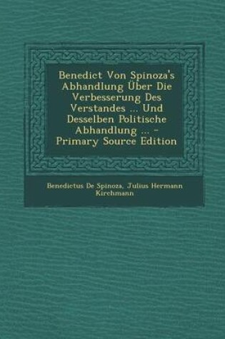 Cover of Benedict Von Spinoza's Abhandlung Uber Die Verbesserung Des Verstandes ... Und Desselben Politische Abhandlung ... - Primary Source Edition