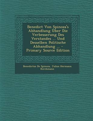 Book cover for Benedict Von Spinoza's Abhandlung Uber Die Verbesserung Des Verstandes ... Und Desselben Politische Abhandlung ... - Primary Source Edition