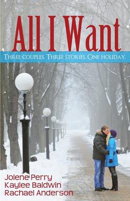 All I Want by Kaylee Baldwin, Jolene Perry, Rachael Anderson
