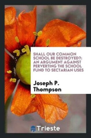 Cover of Shall Our Common School Be Destroyed?