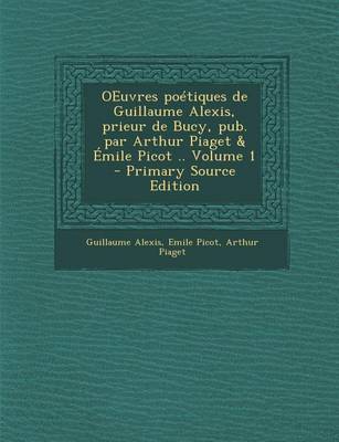 Book cover for Oeuvres Poetiques de Guillaume Alexis, Prieur de Bucy, Pub. Par Arthur Piaget & Emile Picot .. Volume 1