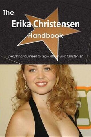 Cover of The Erika Christensen Handbook - Everything You Need to Know about Erika Christensen