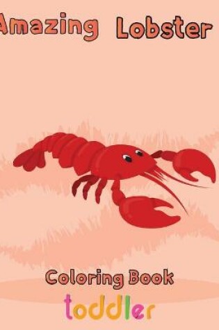 Cover of Amazing Lobster Coloring Book Toddler