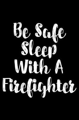 Book cover for Be Safe Sleep With A Firefighter