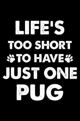 Book cover for Life's Too Short To Have Just One Pug