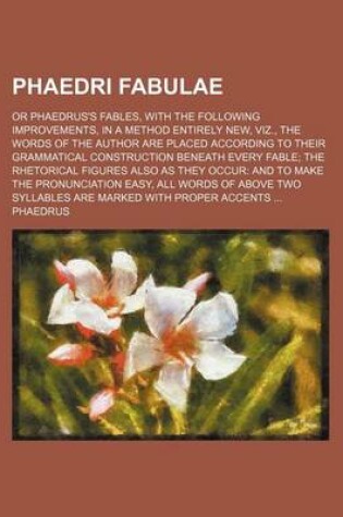 Cover of Phaedri Fabulae; Or Phaedrus's Fables, with the Following Improvements, in a Method Entirely New, Viz., the Words of the Author Are Placed According T