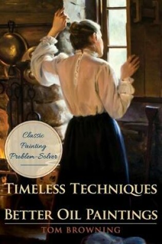 Cover of Timeless Techniques for Better Oil Paintings