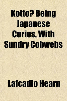 Book cover for Kotto Being Japanese Curios, with Sundry Cobwebs