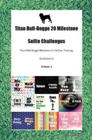 Cover of Titan Bull-Dogge 20 Milestone Selfie Challenges Titan Bull-Dogge Milestones for Selfies, Training, Socialization Volume 1