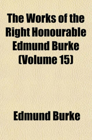 Cover of The Works of the Right Honourable Edmund Burke (Volume 15)