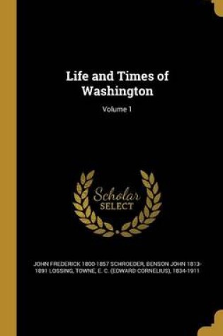 Cover of Life and Times of Washington; Volume 1