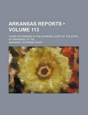 Book cover for Arkansas Reports (Volume 113); Cases Determined in the Supreme Court of the State of Arkansas, at the