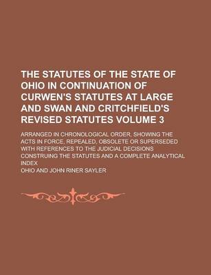 Book cover for The Statutes of the State of Ohio in Continuation of Curwen's Statutes at Large and Swan and Critchfield's Revised Statutes; Arranged in Chronological Order, Showing the Acts in Force, Repealed, Obsolete or Superseded with Volume 3