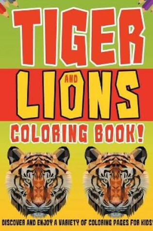 Cover of Tiger And Lions Coloring Book! Discover And Enjoy A Variety Of Coloring Pages For Kids!