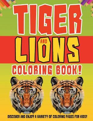 Book cover for Tiger And Lions Coloring Book! Discover And Enjoy A Variety Of Coloring Pages For Kids!