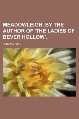 Cover of Meadowleigh, by the Author of 'The Ladies of Bever Hollow'.