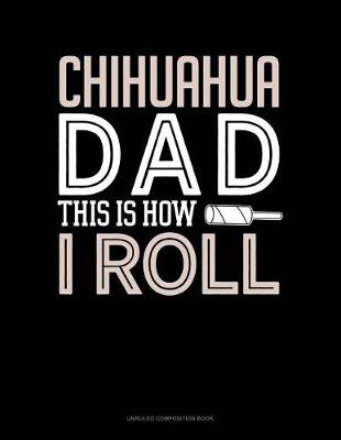 Cover of Chihuahua Dad This Is How I Roll