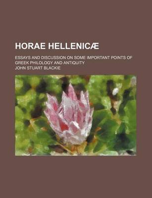 Book cover for Horae Hellenicae; Essays and Discussion on Some Important Points of Greek Philology and Antiquity