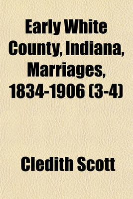 Book cover for Early White County, Indiana, Marriages, 1834-1906 (3-4)