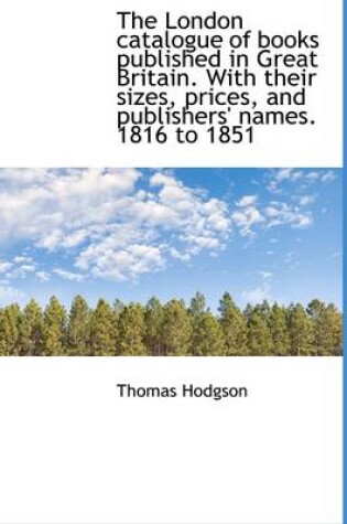Cover of The London Catalogue of Books Published in Great Britain. with Their Sizes, Prices, and Publishers'