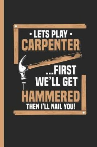 Cover of Let's Play Carpenter First We'll Get Hammered Then I'll Nail You