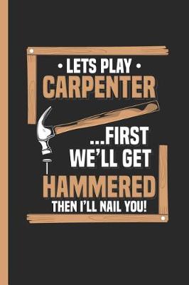 Book cover for Let's Play Carpenter First We'll Get Hammered Then I'll Nail You