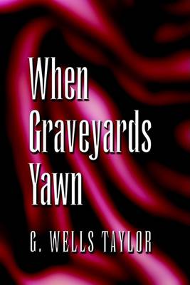 When Graveyards Yawn by G Wells Taylor