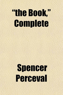 Book cover for The Book, Complete; Being the Whole of the Depositions on the Investigation of the Conduct of the Princess of Wales, Before Lords Erskine, Spencer, Grenville, and Ellenborough, the Four Commissioners of Inquiry, Appointed by the King, in the Year 1806