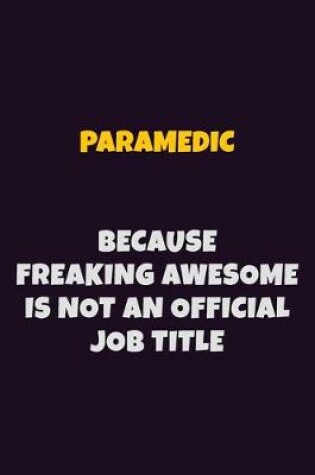 Cover of Paramedic, Because Freaking Awesome Is Not An Official Job Title