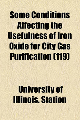 Book cover for Some Conditions Affecting the Usefulness of Iron Oxide for City Gas Purification Volume 119