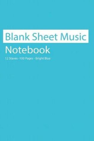 Cover of Blank Sheet Music Notebook 12 Staves 100 Pages Bright Blue