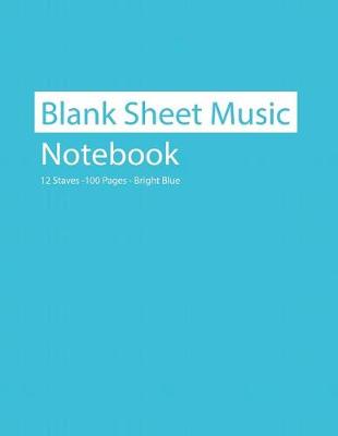 Book cover for Blank Sheet Music Notebook 12 Staves 100 Pages Bright Blue